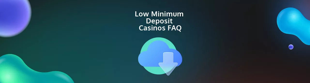Low Minimum Deposit Casinos FAQ - PayGamble