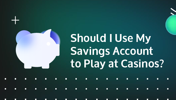 should-i-use-my-savings-account-to-play-at-casinos-paygamble